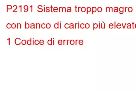 P2191 Sistema troppo magro con banco di carico più elevato 1 Codice di errore