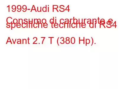 1999-Audi RS4
Consumo di carburante e specifiche tecniche di RS4 Avant 2.7 T (380 Hp).