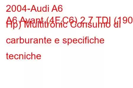 2004-Audi A6
A6 Avant (4F,C6) 2.7 TDI (190 Hp) Multitronic Consumo di carburante e specifiche tecniche