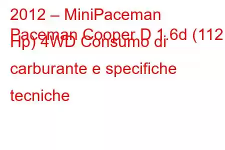 2012 – MiniPaceman
Paceman Cooper D 1.6d (112 Hp) 4WD Consumo di carburante e specifiche tecniche