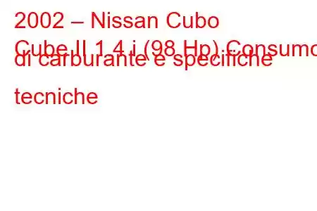 2002 – Nissan Cubo
Cube II 1.4 i (98 Hp) Consumo di carburante e specifiche tecniche