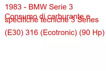 1983 - BMW Serie 3
Consumo di carburante e specifiche tecniche 3 Series (E30) 316 (Ecotronic) (90 Hp)