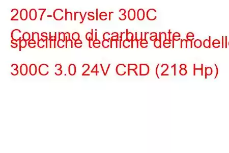 2007-Chrysler 300C
Consumo di carburante e specifiche tecniche del modello 300C 3.0 24V CRD (218 Hp)