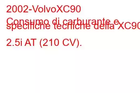 2002-VolvoXC90
Consumo di carburante e specifiche tecniche della XC90 2.5i AT (210 CV).