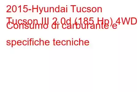 2015-Hyundai Tucson
Tucson III 2.0d (185 Hp) 4WD Consumo di carburante e specifiche tecniche