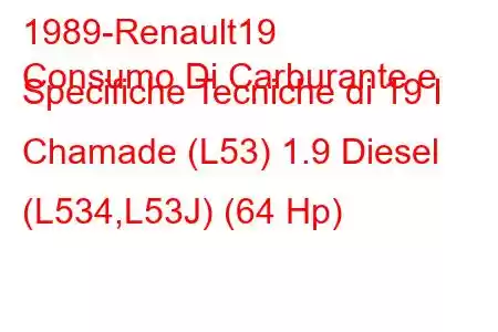 1989-Renault19
Consumo Di Carburante e Specifiche Tecniche di 19 I Chamade (L53) 1.9 Diesel (L534,L53J) (64 Hp)