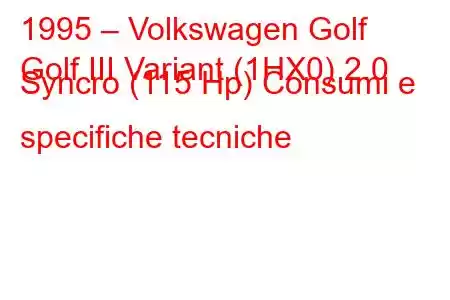 1995 – Volkswagen Golf
Golf III Variant (1HX0) 2.0 Syncro (115 Hp) Consumi e specifiche tecniche