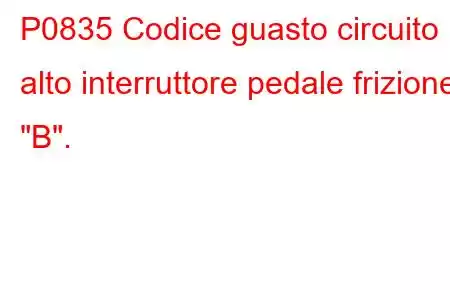 P0835 Codice guasto circuito alto interruttore pedale frizione 