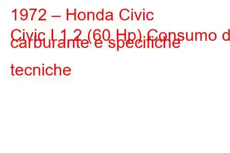 1972 – Honda Civic
Civic I 1.2 (60 Hp) Consumo di carburante e specifiche tecniche