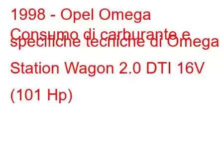 1998 - Opel Omega
Consumo di carburante e specifiche tecniche di Omega Station Wagon 2.0 DTI 16V (101 Hp)