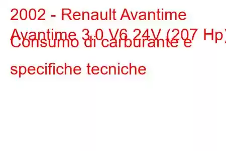 2002 - Renault Avantime
Avantime 3.0 V6 24V (207 Hp) Consumo di carburante e specifiche tecniche