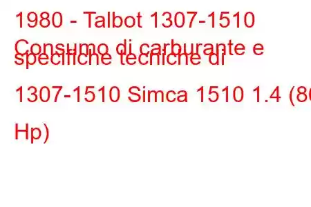 1980 - Talbot 1307-1510
Consumo di carburante e specifiche tecniche di 1307-1510 Simca 1510 1.4 (86 Hp)