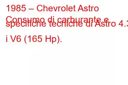 1985 – Chevrolet Astro
Consumo di carburante e specifiche tecniche di Astro 4.3 i V6 (165 Hp).