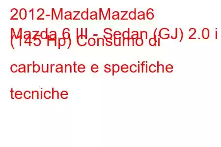 2012-MazdaMazda6
Mazda 6 III - Sedan (GJ) 2.0 i (145 Hp) Consumo di carburante e specifiche tecniche