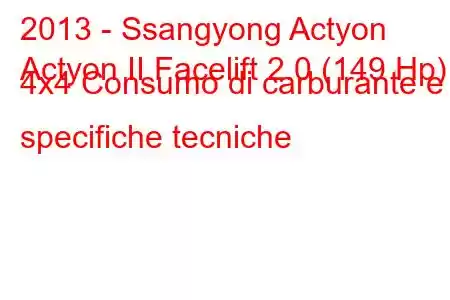 2013 - Ssangyong Actyon
Actyon II Facelift 2.0 (149 Hp) 4x4 Consumo di carburante e specifiche tecniche