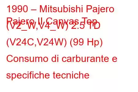 1990 – Mitsubishi Pajero
Pajero II Canvas Top (V2_W,V4_W) 2.5 TD (V24C,V24W) (99 Hp) Consumo di carburante e specifiche tecniche