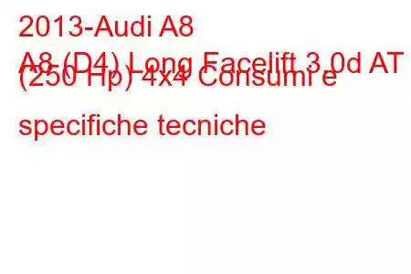 2013-Audi A8
A8 (D4) Long Facelift 3.0d AT (250 Hp) 4x4 Consumi e specifiche tecniche