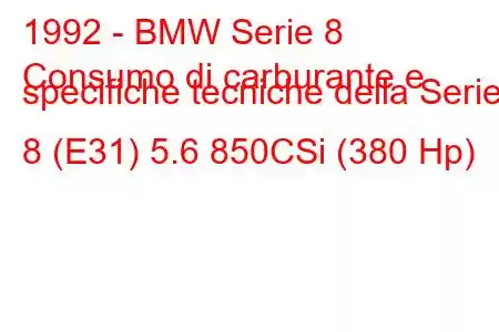 1992 - BMW Serie 8
Consumo di carburante e specifiche tecniche della Serie 8 (E31) 5.6 850CSi (380 Hp)