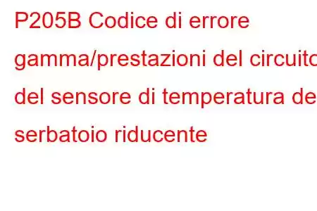 P205B Codice di errore gamma/prestazioni del circuito del sensore di temperatura del serbatoio riducente