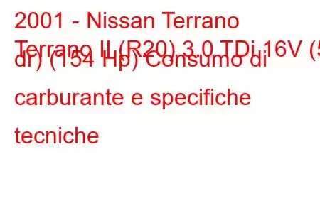 2001 - Nissan Terrano
Terrano II (R20) 3.0 TDi 16V (5 dr) (154 Hp) Consumo di carburante e specifiche tecniche