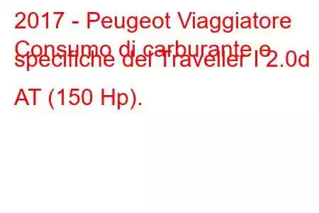 2017 - Peugeot Viaggiatore
Consumo di carburante e specifiche del Traveller I 2.0d AT (150 Hp).