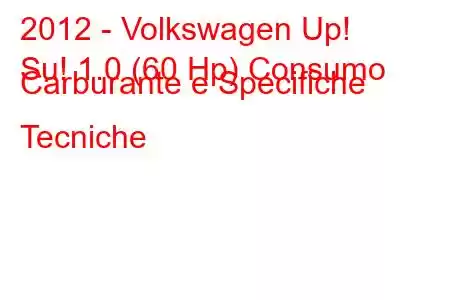 2012 - Volkswagen Up!
Su! 1.0 (60 Hp) Consumo Carburante e Specifiche Tecniche