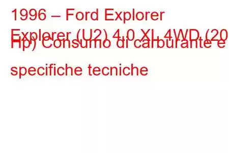 1996 – Ford Explorer
Explorer (U2) 4.0 XL 4WD (208 Hp) Consumo di carburante e specifiche tecniche