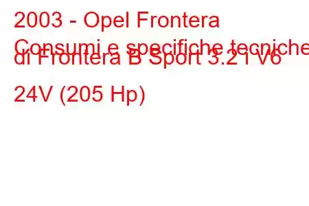 2003 - Opel Frontera
Consumi e specifiche tecniche di Frontera B Sport 3.2 i V6 24V (205 Hp)