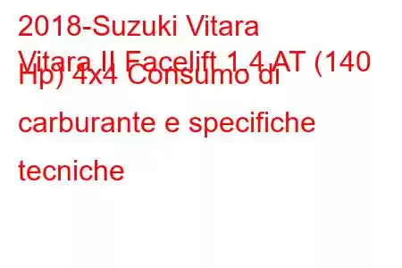 2018-Suzuki Vitara
Vitara II Facelift 1.4 AT (140 Hp) 4x4 Consumo di carburante e specifiche tecniche