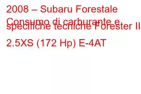 2008 – Subaru Forestale
Consumo di carburante e specifiche tecniche Forester III 2.5XS (172 Hp) E-4AT