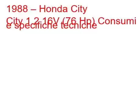 1988 – Honda City
City 1.2 16V (76 Hp) Consumi e specifiche tecniche