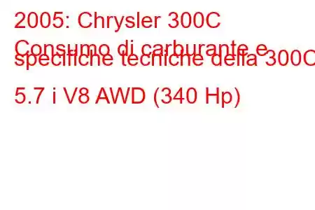 2005: Chrysler 300C
Consumo di carburante e specifiche tecniche della 300C 5.7 i V8 AWD (340 Hp)