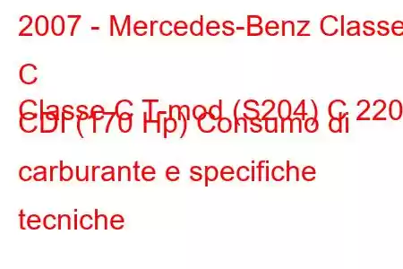 2007 - Mercedes-Benz Classe C
Classe C T-mod (S204) C 220 CDI (170 Hp) Consumo di carburante e specifiche tecniche