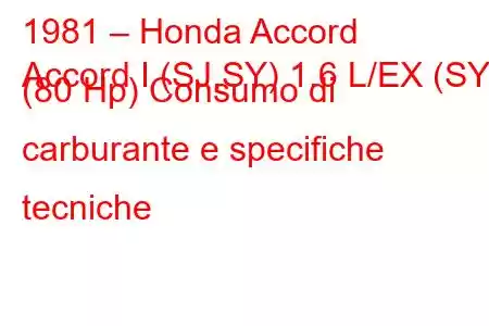 1981 – Honda Accord
Accord I (SJ,SY) 1.6 L/EX (SY) (80 Hp) Consumo di carburante e specifiche tecniche