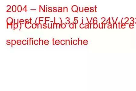 2004 – Nissan Quest
Quest (FF-L) 3.5 i V6 24V (233 Hp) Consumo di carburante e specifiche tecniche