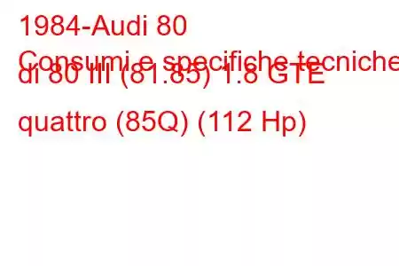 1984-Audi 80
Consumi e specifiche tecniche di 80 III (81.85) 1.8 GTE quattro (85Q) (112 Hp)