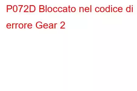 P072D Bloccato nel codice di errore Gear 2