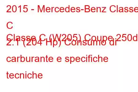 2015 - Mercedes-Benz Classe C
Classe C (W205) Coupe 250d 2.1 (204 Hp) Consumo di carburante e specifiche tecniche