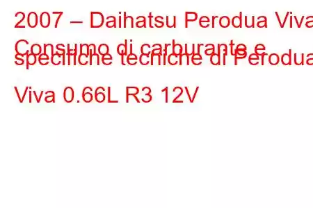 2007 – Daihatsu Perodua Viva
Consumo di carburante e specifiche tecniche di Perodua Viva 0.66L R3 12V