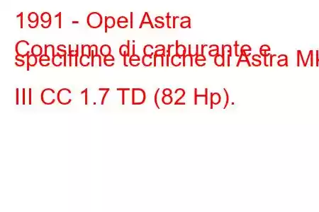 1991 - Opel Astra
Consumo di carburante e specifiche tecniche di Astra Mk III CC 1.7 TD (82 Hp).