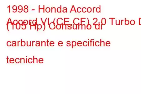 1998 - Honda Accord
Accord VI (CE,CF) 2.0 Turbo Di (105 Hp) Consumo di carburante e specifiche tecniche