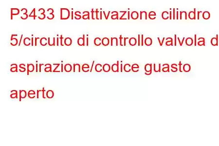 P3433 Disattivazione cilindro 5/circuito di controllo valvola di aspirazione/codice guasto aperto