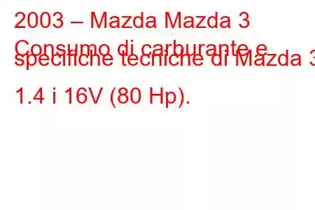 2003 – Mazda Mazda 3
Consumo di carburante e specifiche tecniche di Mazda 3 1.4 i 16V (80 Hp).