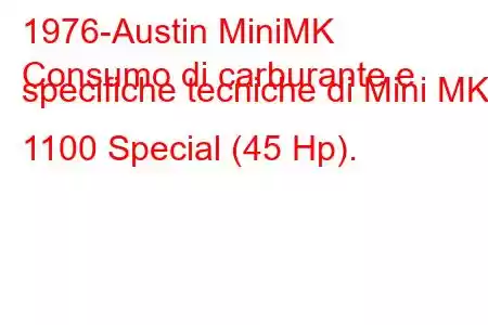 1976-Austin MiniMK
Consumo di carburante e specifiche tecniche di Mini MK I 1100 Special (45 Hp).