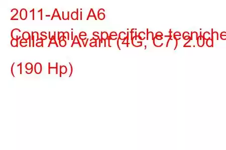 2011-Audi A6
Consumi e specifiche tecniche della A6 Avant (4G, C7) 2.0d (190 Hp)