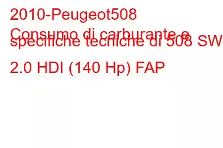 2010-Peugeot508
Consumo di carburante e specifiche tecniche di 508 SW 2.0 HDI (140 Hp) FAP