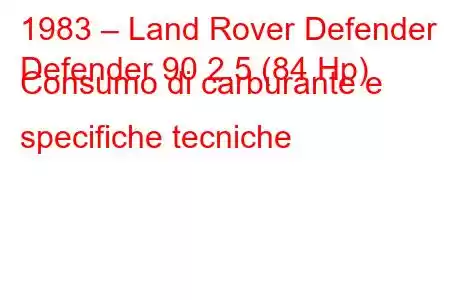 1983 – Land Rover Defender
Defender 90 2.5 (84 Hp) Consumo di carburante e specifiche tecniche