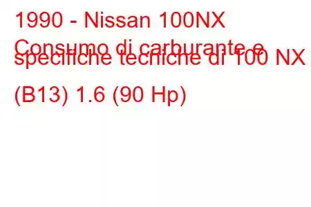 1990 - Nissan 100NX
Consumo di carburante e specifiche tecniche di 100 NX (B13) 1.6 (90 Hp)