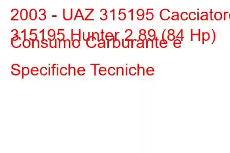 2003 - UAZ 315195 Cacciatore
315195 Hunter 2.89 (84 Hp) Consumo Carburante e Specifiche Tecniche