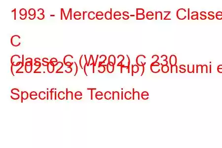 1993 - Mercedes-Benz Classe C
Classe C (W202) C 230 (202.023) (150 Hp) Consumi e Specifiche Tecniche